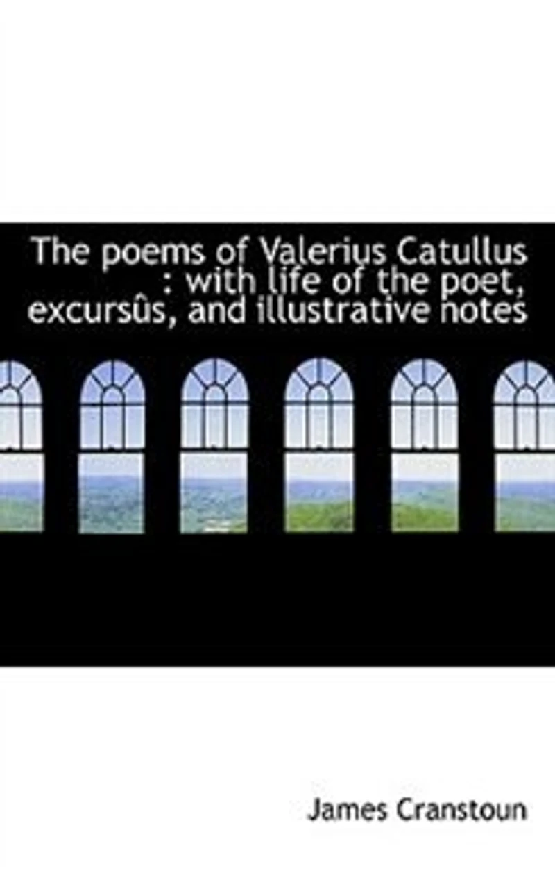 the Poems of Valerius Catullus: With Life Poet, Excursûs, and Illustrative Notes