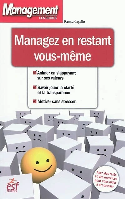 Managez en restant vous-même : animer en s'appuyant sur ses valeurs, savoir jouer la clarté et la transparence, motiver sans stresser: animer en s'appuyant sur ses valeurs, savoir jouer la clarté et la transparence, motiver sans stresser