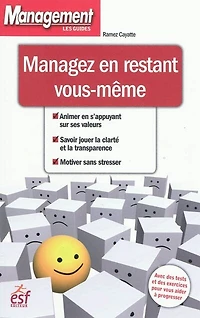 Managez en restant vous-même : animer en s'appuyant sur ses valeurs, savoir jouer la clarté et la transparence, motiver sans stresser: animer en s'appuyant sur ses valeurs, savoir jouer la clarté et la transparence, motiver sans stresser