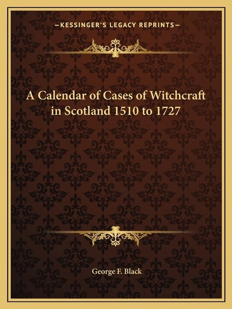 A Calendar of Cases of Witchcraft in Scotland 1510 to 1727
