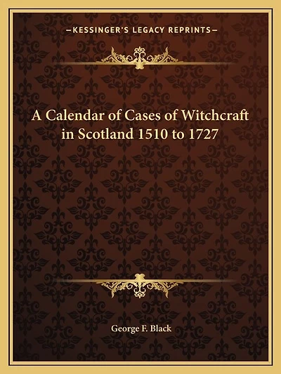 A Calendar of Cases of Witchcraft in Scotland 1510 to 1727