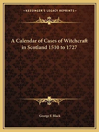 A Calendar of Cases of Witchcraft in Scotland 1510 to 1727