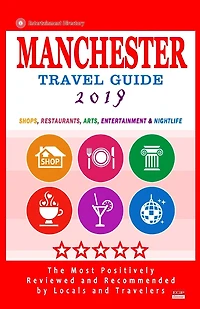 Manchester Travel Guide 2019: Shops, Restaurants, Arts, Entertainment and Nightlife in Manchester, England (City Travel Guide 2019)