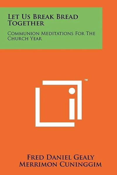 Let Us Break Bread Together: Communion Meditations For The Church Year