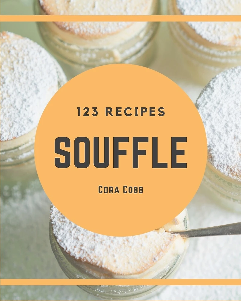 123 Souffle Recipes: I Love Souffle Cookbook!
