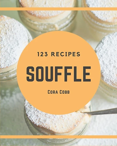 123 Souffle Recipes: I Love Souffle Cookbook!