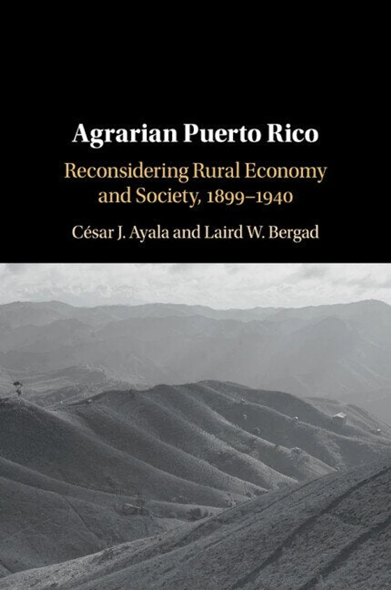 Agrarian Puerto Rico: Reconsidering Rural Economy and Society, 1899–1940