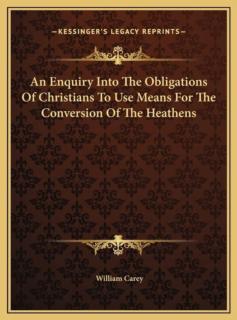 An Enquiry Into The Obligations Of Christians To Use Means For The Conversion Of The Heathens