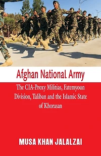 Afghan National Army: The CIA-Proxy Militias, Fatemyoun Division, Taliban and the Islamic State of Khorasan