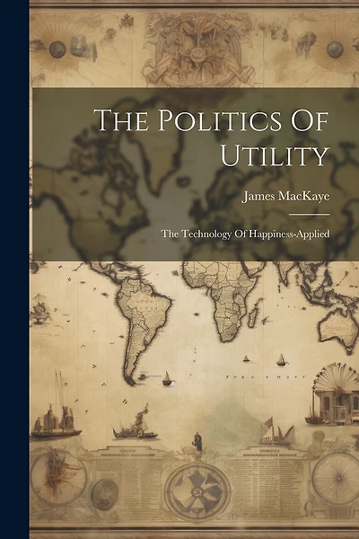 The Politics Of Utility: The Technology Of Happiness-applied