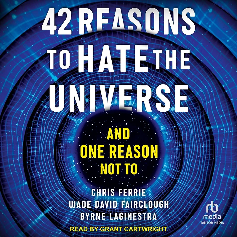 42 Reasons To Hate the Universe: And One Reason Not