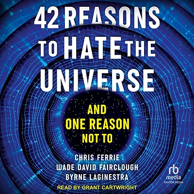 42 Reasons To Hate the Universe: And One Reason Not