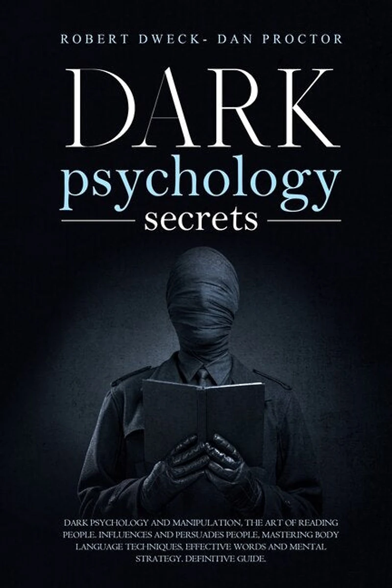 Dark Psychology Secrets: Dark psychology and manipulation, the art of reading people. influence and persuade people, mastering body language techniques, effective words and mental strategy. Guide.