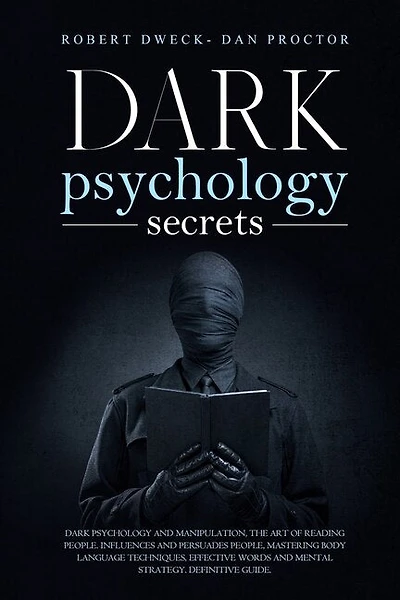 Dark Psychology Secrets: Dark psychology and manipulation, the art of reading people. influence and persuade people, mastering body language techniques, effective words and mental strategy. Guide.