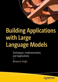 Building Applications with Large Language Models: Techniques, Implementation, and