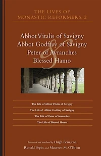 The Lives of Monastic Reformers 2: Abbot Vitalis Savigny, Godfrey Peter Avranches, and Blessed Hamo Volume 230