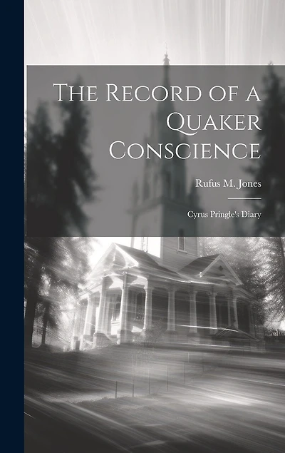 The Record of a Quaker Conscience: Cyrus Pringle's Diary