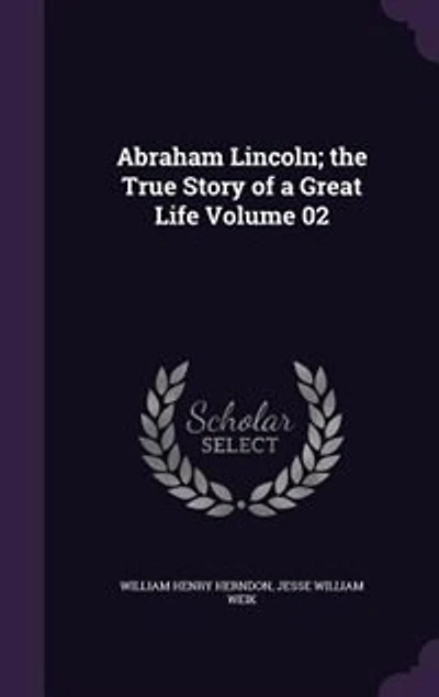 Abraham Lincoln; the True Story of a Great Life Volume
