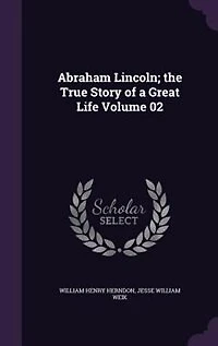 Abraham Lincoln; the True Story of a Great Life Volume