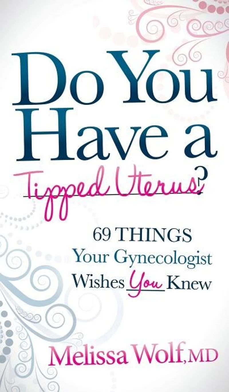 Do You Have A Tipped Uterus: 69 Things Your Gynecologist Wishes Knew