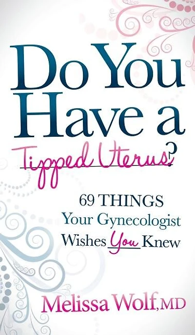 Do You Have A Tipped Uterus: 69 Things Your Gynecologist Wishes Knew