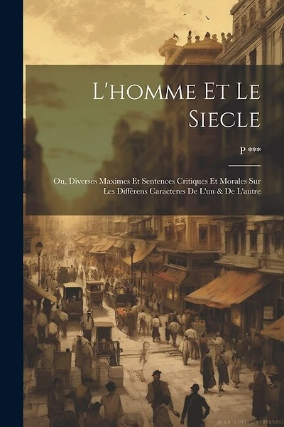L'homme Et Le Siecle: Ou