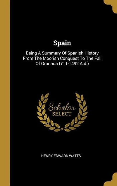 Spain: Being A Summary Of Spanish History From The Moorish Conquest To The Fall Of Granada (711-1492 A.d.)