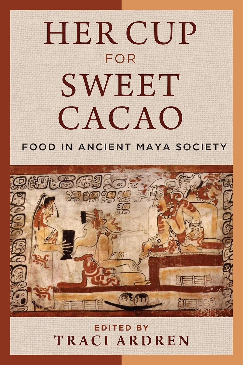 Her Cup for Sweet Cacao: Food Ancient Maya Society