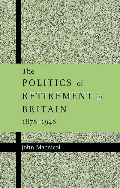 The Politics of Retirement Britain, 1878–1948