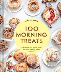 100 Morning Treats: With Muffins, Rolls, Biscuits, Sweet and Savory Breakfast Breads, More