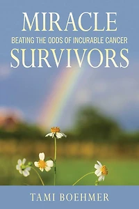 Miracle Survivors: Beating the Odds of Incurable Cancer