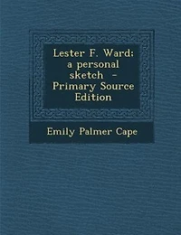 Lester F. Ward; a personal sketch  - Primary Source Edition