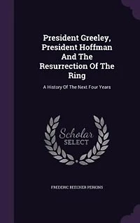 President Greeley, President Hoffman And The Resurrection Of The Ring: A History Of The Next Four Years
