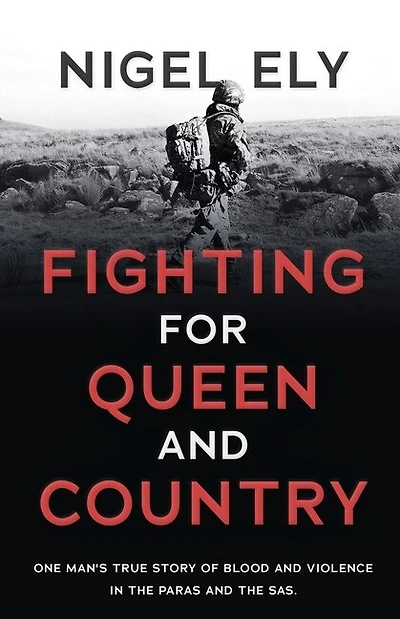 Fighting For Queen And Country: One Man's True Story Of Blood And Violence In The Paras And The Sas