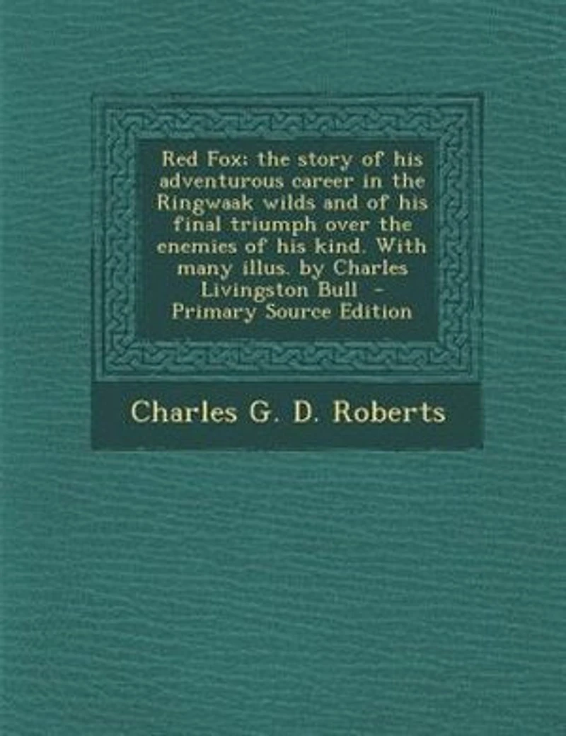 Red Fox; the Story of his Adventurous Career Ringwaak Wilds and Final Triumph Over Enemies Kind