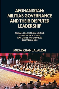 Afghanistan: Militias Governance and their Disputed Leadership (Taliban, ISIS, US Proxy Militais, Extrajudicial Killings, War Crimes Enforced Disappearances)