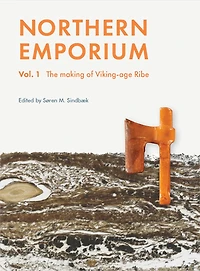 Northern Emporium: Vol. 1 the Making of Viking-Age Ribe