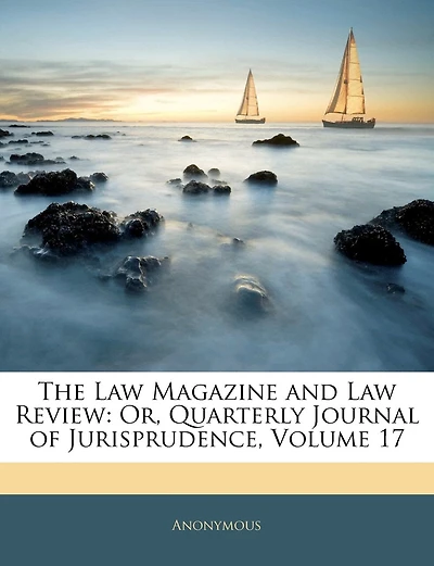 The Law Magazine And Law Review: Or, Quarterly Journal Of Jurisprudence, Volume 17