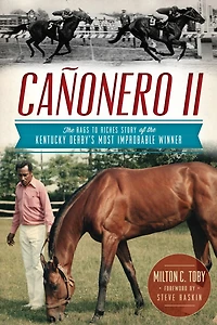 Cañonero II:: the Rags to Riches Story of Kentucky Derby's Most Improbable Winner