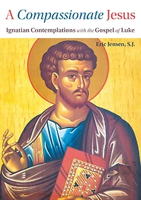 A Compassionate Jesus: Ignatian Contemplation with the Gospel of Luke