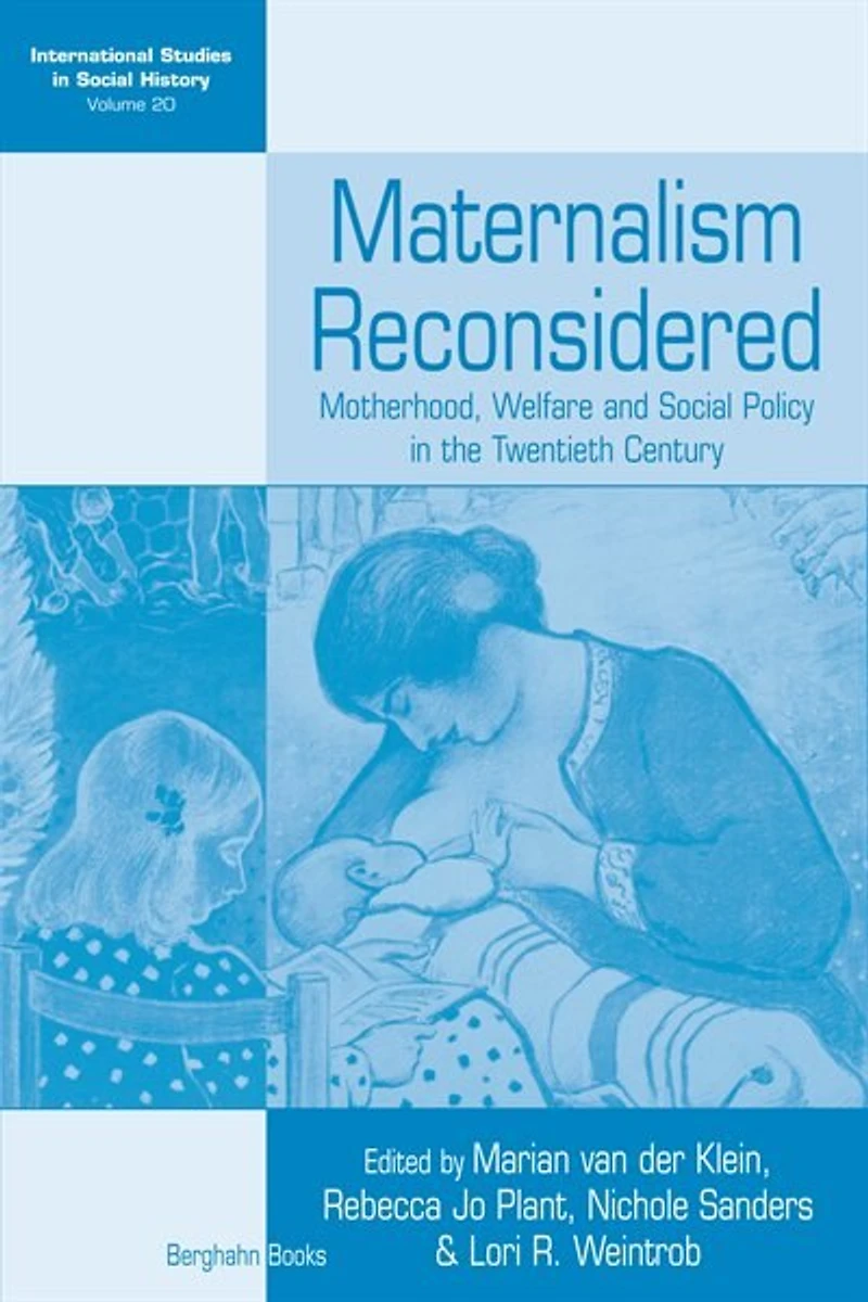 Maternalism Reconsidered: Motherhood, Welfare And Social Policy The Twentieth Century