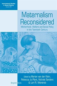 Maternalism Reconsidered: Motherhood, Welfare And Social Policy The Twentieth Century