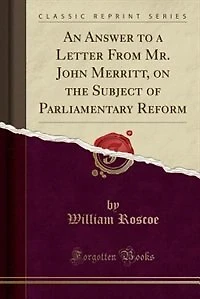 An Answer to a Letter From Mr. John Merritt, on the Subject of Parliamentary Reform (Classic Reprint)
