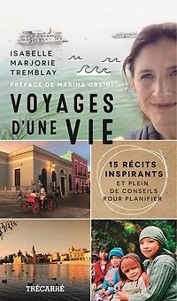 Voyages d'une vie : 15 récits inspirants et plein de conseils pour planifier: 15 récits inspirants et plein de conseils pour planifier