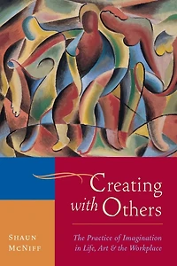 Creating with Others: The Practice of Imagination in Life, Art, and the Workplace