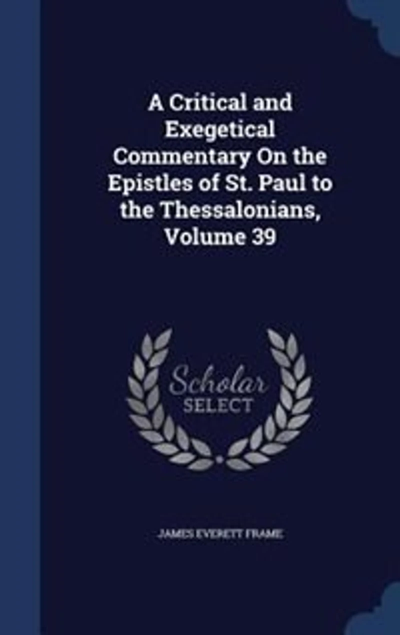A Critical and Exegetical Commentary On the Epistles of St. Paul to Thessalonians, Volume 39