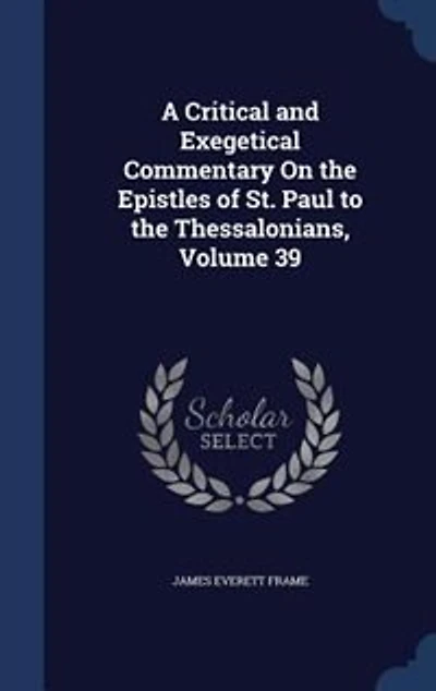 A Critical and Exegetical Commentary On the Epistles of St. Paul to Thessalonians, Volume 39