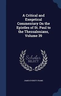 A Critical and Exegetical Commentary On the Epistles of St. Paul to Thessalonians, Volume 39