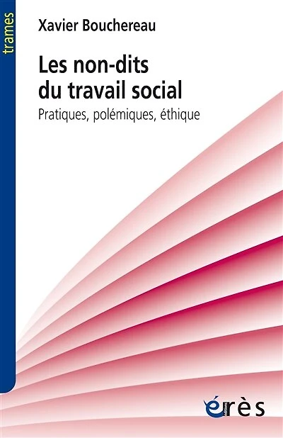 Les non-dits du travail social: pratiques, polémiques, éthique