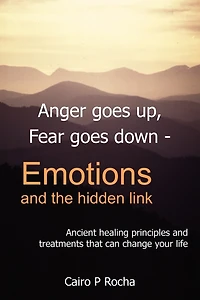 Anger Goes Up, Fear Goes Down- Emotions and the Hidden Link: Ancient Healing Principles and Treatments That Can Change Your Life
